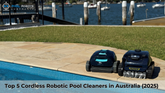 Top 5 Cordless Robotic Pool Cleaners in Australia (2025 Guide)